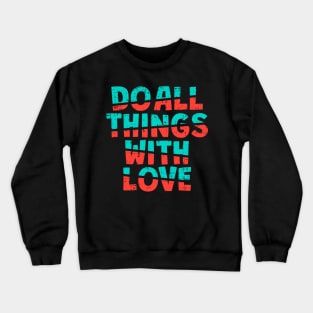 do all thigs with love Crewneck Sweatshirt